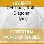 Gehlhaar, Rolf - Diagonal Flying cd musicale di Gehlhaar, Rolf