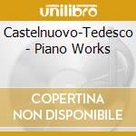 Castelnuovo-Tedesco - Piano Works cd musicale di Castelnuovo