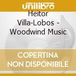 Heitor Villa-Lobos - Woodwind Music cd musicale di Villa