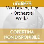 Van Delden, Lex - Orchestral Works cd musicale di Van Delden, Lex