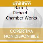Barrett, Richard - Chamber Works cd musicale di Barrett, Richard