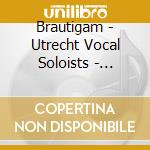 Brautigam - Utrecht Vocal Soloists - Part-Songs cd