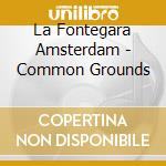 La Fontegara Amsterdam - Common Grounds cd