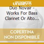 Duo Novair - Works For Bass Clarinet Or Alto Saxonpho cd musicale di Duo Novair