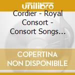 Cordier - Royal Consort - Consort Songs And Instrumental Music cd musicale di Cordier