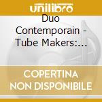 Duo Contemporain - Tube Makers: Music By Australian Compose cd musicale di Duo Contemporain