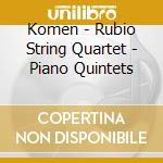 Komen - Rubio String Quartet - Piano Quintets cd musicale di Komen
