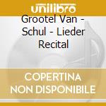 Grootel Van - Schul - Lieder Recital cd