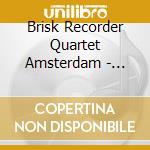Brisk Recorder Quartet Amsterdam - German Consort Music Of The 17Th Century cd musicale di Brisk Recorder Quartet Amsterdam