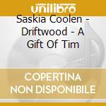 Saskia Coolen - Driftwood - A Gift Of Tim cd musicale