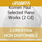 Komen Paul - Selected Piano Works (2 Cd) cd musicale di Komen Paul