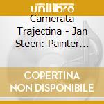 Camerata Trajectina - Jan Steen: Painter And Storyteller cd musicale di Camerata Trajectina