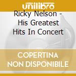 Ricky Nelson - His Greatest Hits In Concert cd musicale di Ricky Nelson