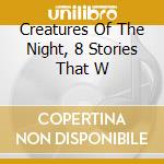 Creatures Of The Night, 8 Stories That W cd