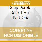 Deep Purple - Rock Live - Part One cd musicale di Deep Purple