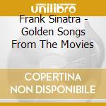 Frank Sinatra - Golden Songs From The Movies cd musicale di Frank Sinatra