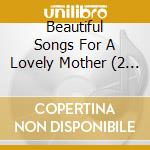 Beautiful Songs For A Lovely Mother (2 Cd) cd musicale di Terminal Video