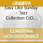 Easy Like Sunday - 'Jazz Collection Cd3 (The)' cd