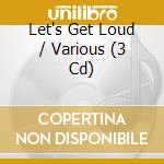 Let's Get Loud / Various (3 Cd) cd musicale di Various