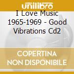 I Love Music 1965-1969 - Good Vibrations Cd2