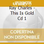 Ray Charles - This Is Gold Cd 1 cd musicale di Ray Charles