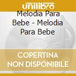 Melodia Para Bebe - Melodia Para Bebe cd