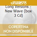 Long Versions - New Wave (box 3 Cd) cd musicale di ARTISTI VARI