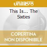 This Is... The Sixties cd