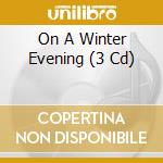 On A Winter Evening (3 Cd) cd musicale