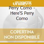 Perry Como - Here'S Perry Como cd musicale di Perry Como