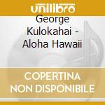 George Kulokahai - Aloha Hawaii cd