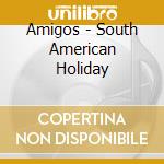 Amigos - South American Holiday cd musicale di Amigos