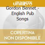 Gordon Bennet - English Pub Songs cd