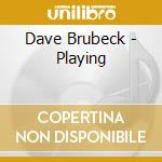 Dave Brubeck - Playing cd musicale di Dave Brubeck