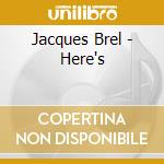 Jacques Brel - Here's cd musicale di Jacques Brel