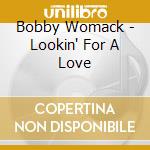 Bobby Womack - Lookin' For A Love cd musicale di Bobby Womack