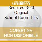 Reunited 3-20 Original School Room Hits cd musicale