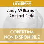 Andy Williams - Original Gold cd musicale di Andy Williams