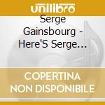 Serge Gainsbourg - Here'S Serge Gainsbourg cd musicale di Serge Gainsbourg