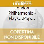 London Philharmonic - Plays...Pop Classics cd