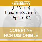 (LP Vinile) Banabila/Scanner - Split (10') vinile
