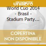 World Cuo 2014 - Brasil - Stadium Party Hits cd musicale di World Cuo 2014