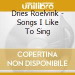 Dries Roelvink - Songs I Like To Sing cd musicale di Dries Roelvink