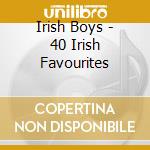 Irish Boys - 40 Irish Favourites cd musicale di Irish Boys