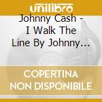 Johnny Cash - I Walk The Line By Johnny Cash cd musicale di Johnny Cash