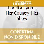 Loretta Lynn - Her Country Hits Show cd musicale di Loretta Lynn
