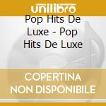 Pop Hits De Luxe - Pop Hits De Luxe cd musicale di Pop Hits De Luxe