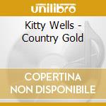 Kitty Wells - Country Gold cd musicale di Kitty Wells