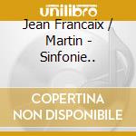 Jean Francaix / Martin - Sinfonie.. cd musicale di Jean Francaix / Martin