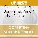 Claude Debussy - Bornkamp, Arno / Ivo Jansse - Debussy: Transcriptions.. cd musicale di Claude Debussy